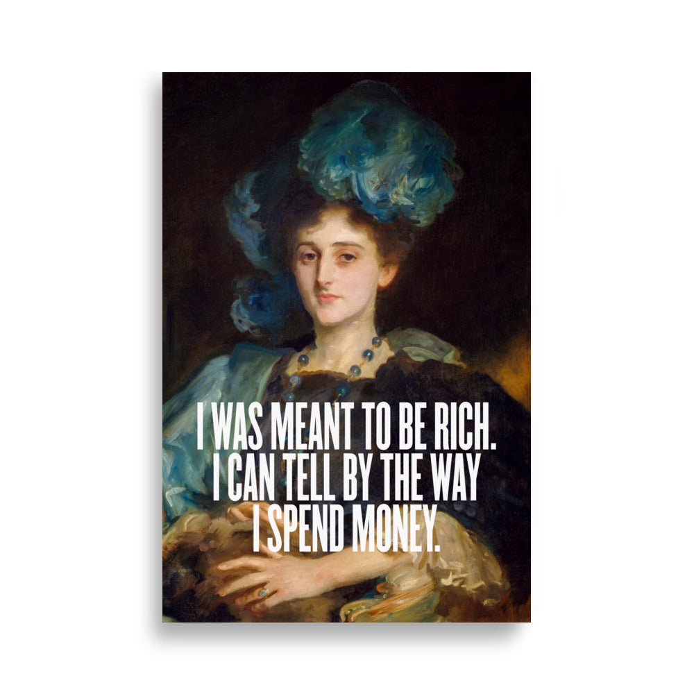 I was meant to be rich, I can tell by the way I spend money