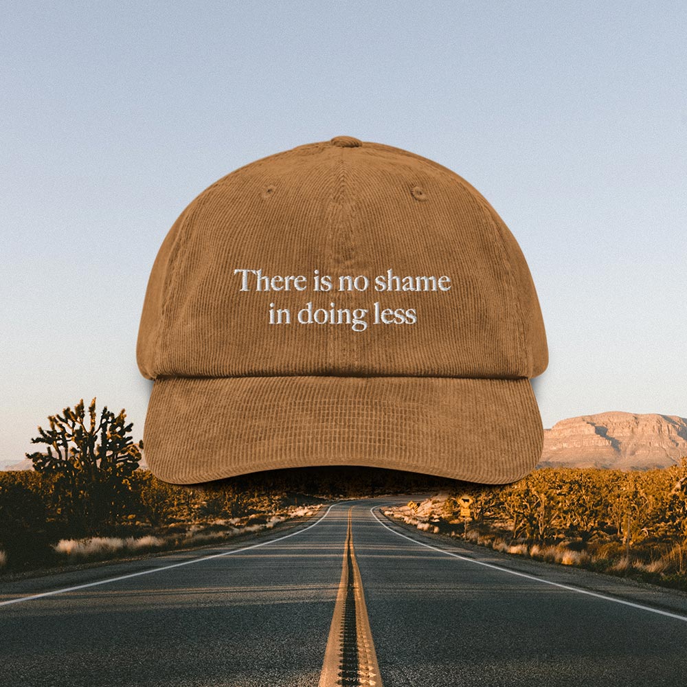 There is no shame in doing less - Corduroy Cap
